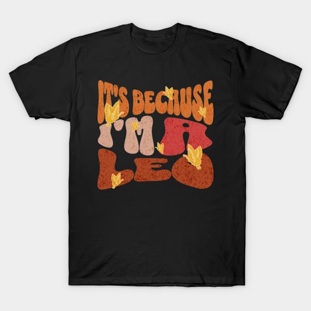 It's Because I'm a Leo Zodiac Retro Birthday T-Shirt by Lavender Celeste